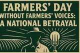 Farmers’ Day Without Farmers’ Voices: A National Betrayal